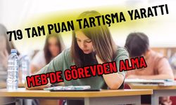 719 Tam Puan Tartışma Yarattı, MEB’de Görevden Alma