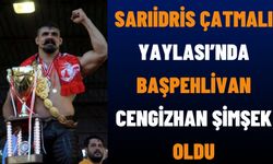 Sarıidris Çatmalı Yaylası’nda Başpehlivan Cengizhan Şimşek Oldu