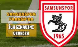 Samsunspor’un Fransa’daki İlk Ciddi Sınavı