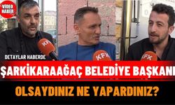 Şarkikaraağaç Belediye Başkanı Olsaydınız Ne Yapardınız?