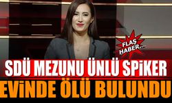SDÜ Mezunu Ünlü Spiker Evinde Ölü Bulundu
