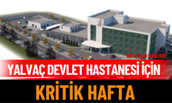 Yalvaç Devlet Hastanesi İçin Kritik Hafta