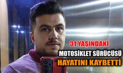 31 Yaşındaki Motosiklet Sürücüsü Hayatını Kaybetti