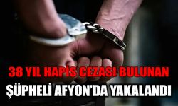 38 Yıl Hapis Cezası Bulunan Şüpheli Afyon’da Yakalandı