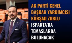AK Parti Genel Başkan Yardımcısı Kürşad Zorlu Isparta’da Temaslarda Bulunacak
