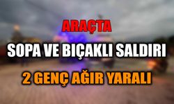 Araçta Sopa ve Bıçaklı Saldırı: 2 Genç Ağır Yaralı