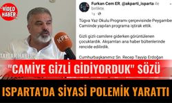 "Camiye Gizli Gidiyorduk" Sözü Isparta'da Siyasi Polemik Yarattı