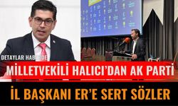 Milletvekili Halıcı’dan AK Parti İl Başkanı Er’e Sert Sözler
