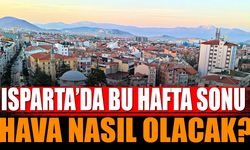 Isparta'da bu hafta sonu havalar nasıl olacak?