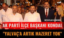 Ak Parti İlçe Başkanı Kondal: "Yalvaç'a Artık Mazeret Yok"