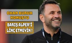 Okan Buruk: “Barış Alper’i Linç Etmeyelim”