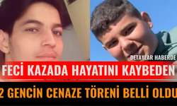 Feci kazada hayatını kaybeden 2 gencin cenaze töreni belli oldu