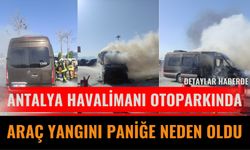 Antalya Havalimanı Otoparkında Araç Yangını Paniğe Neden Oldu