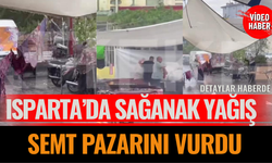 Isparta’da Sağanak Yağış Semt Pazarını Vurdu “Rus Pazarı”nda Esnaf Zor Anlar Yaşadı"