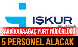 Şarkikaraağaç Yurt Müdürlüğü 5 personel alacak