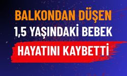 1,5 yaşındaki bebek balkondan düşerek hayatını kaybetti