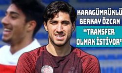 Berkay Özcan: "Transfer Olmak İstiyorum"