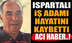 Ispartalı iş adamı hayatını kaybetti