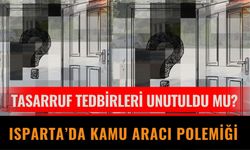 Tasarruf Tedbirleri Unutuldu mu? Isparta’da Kamu Aracı Polemiği