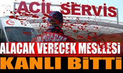 Alacak verecek meselesi kanlı bitti