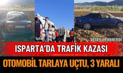 Isparta’da trafik kazası: Otomobil tarlaya uçtu, 3 yaralı