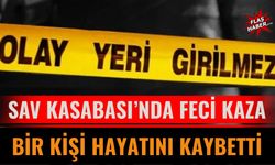 Sav Kasabası’nda Feci Kaza: Bir Kişi Hayatını Kaybetti