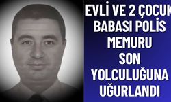 2 Çocuk Babası Polis Memuru Son Yolculuğuna Uğurlandı
