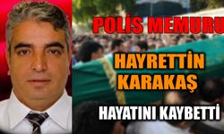 Polis Memuru Hayrettin Karakaş Hayatını Kaybetti