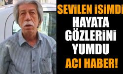 Sevilen isimdi hayata gözlerini yumdu
