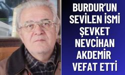 Burdur'un Sevilen İsmi Şevket Nevcihan Akdemir Vefat Etti
