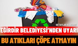 Eğirdir Belediyesi’nden Uyarı: Bu Atıkları Çöpe Atmayın