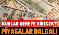 Kurlar Nereye Gidecek? Piyasalar Dalgalı