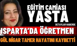 Isparta’da öğretmen Gül Nigar Tamer hayatını kaybetti