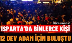 Isparta meydanında binlerce kişi 12 Dev Adam için buluştu