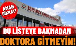 Ispartalılar dikkat: Bu listeye bakmadan doktora gitmeyin!