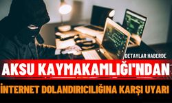 Aksu Kaymakamlığı'ndan İnternet Dolandırıcılığına Karşı Uyarı