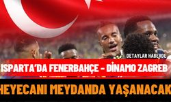 Isparta’da Fenerbahçe – Dinamo Zagreb Heyecanı Meydanda Yaşanacak