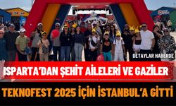 Isparta’dan Şehit Aileleri ve Gaziler TEKNOFEST 2025 İçin İstanbul’a Gitti