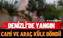 Denizli’de Yangın: Cami ve Araç Küle Döndü