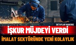 İŞKUR duyurdu: İmalat Sektöründe Yeni Kolaylık