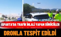 Isparta’da Trafik İhlali Yapan Sürücüler Dronla Tespit Edildi