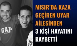 Mısır’da kaza geçiren Uyar ailesinden 3 kişi hayatını kaybetti
