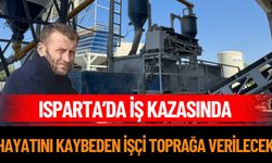 Isparta’da iş kazasında hayatını kaybeden işçi toprağa verilecek