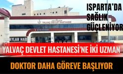 Yalvaç Devlet Hastanesi’ne İki Uzman Doktor Daha Göreve Başlıyor