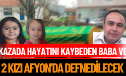 Kazada Hayatını Kaybeden Baba ve 2 Kızı Afyon’da Defnedilecek