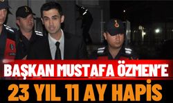 Başkan Özmen’e 23 Yıl 11 Ay Hapis