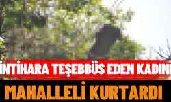 İntihar* teşebbüs eden kadını mahalleli kurtardı