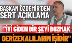 Başkan Özdemir’den Sert Açıklama: “İyi Giden Bir Şeyi Bozmak Gerizekalıların İşidir”