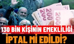 130 bin kişinin emekliliği iptal mi edildi?