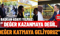 Başkan adayı Yılmaz:” Değer kazanmaya değil, değer katmaya geliyoruz”